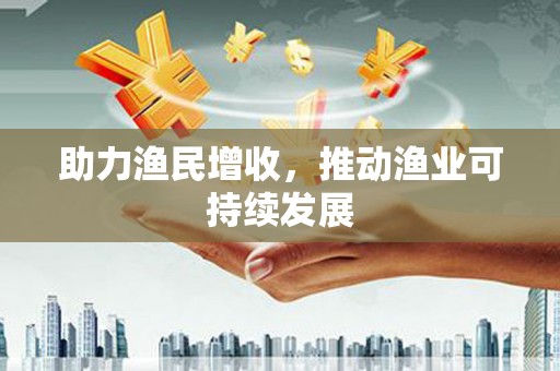 广南助力渔民增收，推动渔业可持续发展