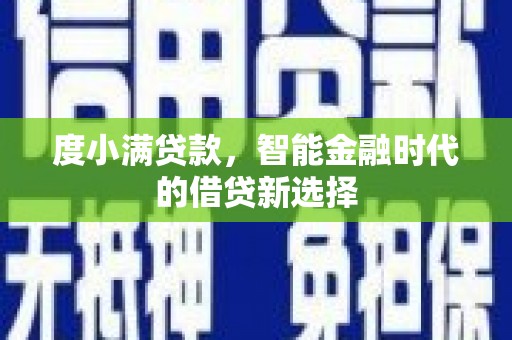 广南度小满贷款，智能金融时代的借贷新选择