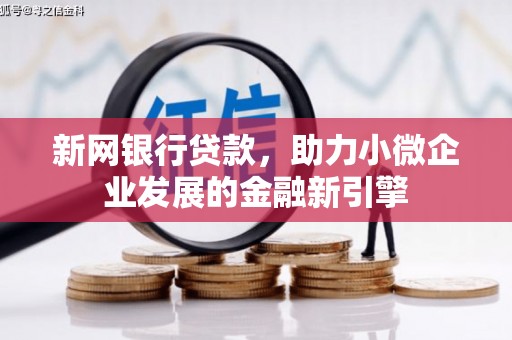 广南新网银行贷款，助力小微企业发展的金融新引擎