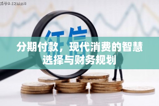 广南分期付款，现代消费的智慧选择与财务规划