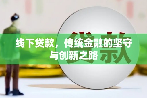 广南线下贷款，传统金融的坚守与创新之路
