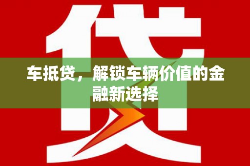 广南车抵贷，解锁车辆价值的金融新选择