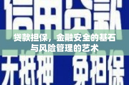 广南贷款担保，金融安全的基石与风险管理的艺术