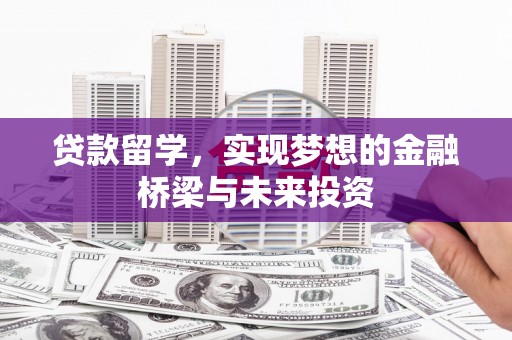 广南贷款留学，实现梦想的金融桥梁与未来投资