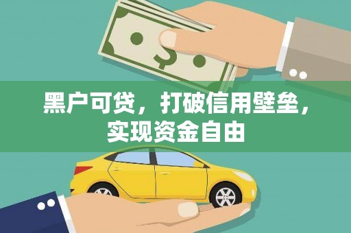 广南黑户可贷，打破信用壁垒，实现资金自由