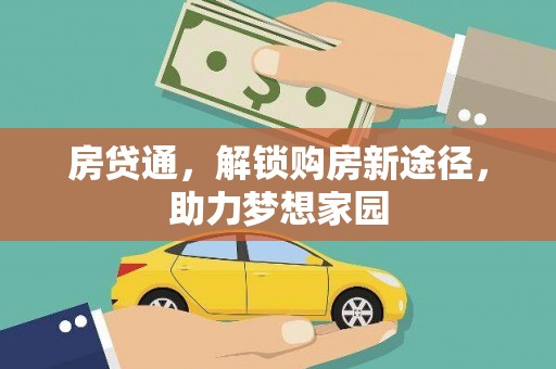 广南房贷通，解锁购房新途径，助力梦想家园