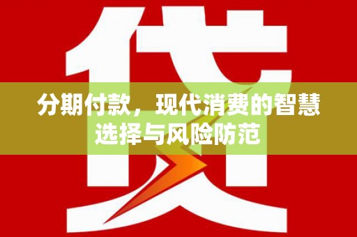 广南分期付款，现代消费的智慧选择与风险防范