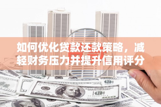 广南如何优化贷款还款策略，减轻财务压力并提升信用评分