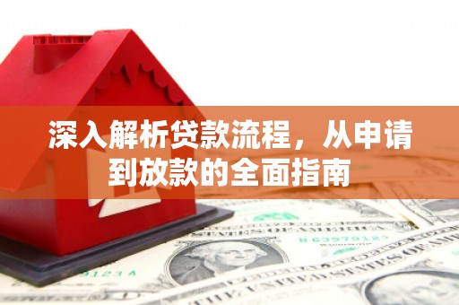 广南深入解析贷款流程，从申请到放款的全面指南