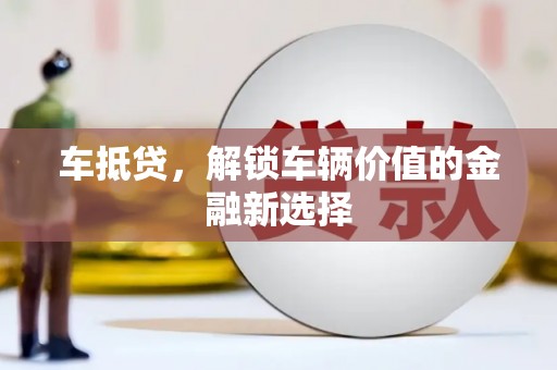 广南车抵贷，解锁车辆价值的金融新选择