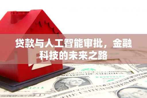 广南贷款与人工智能审批，金融科技的未来之路