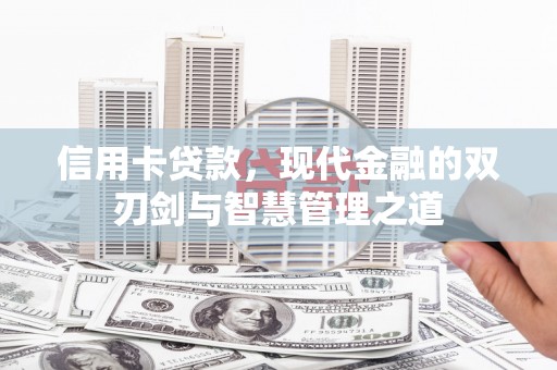 广南信用卡贷款，现代金融的双刃剑与智慧管理之道