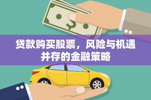广南贷款购买股票，风险与机遇并存的金融策略