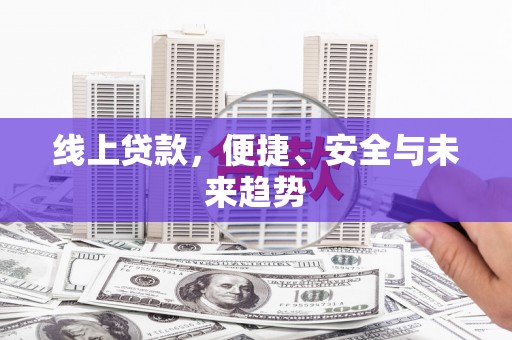 广南线上贷款，便捷、安全与未来趋势