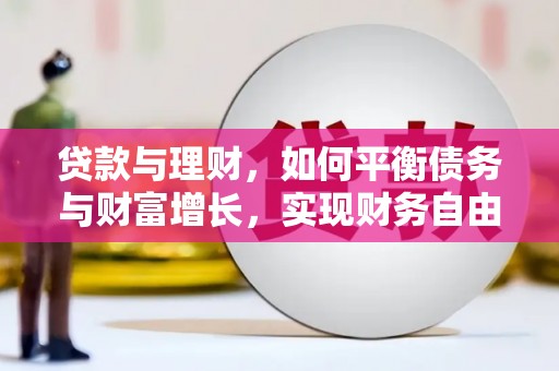 广南贷款与理财，如何平衡债务与财富增长，实现财务自由